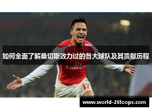 如何全面了解桑切斯效力过的各大球队及其贡献历程