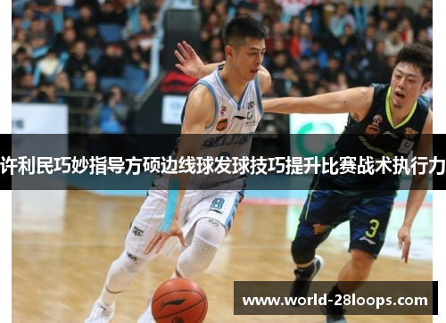 许利民巧妙指导方硕边线球发球技巧提升比赛战术执行力