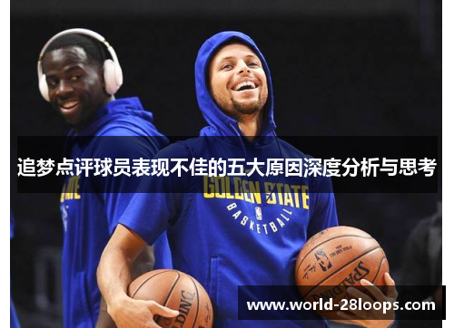 追梦点评球员表现不佳的五大原因深度分析与思考