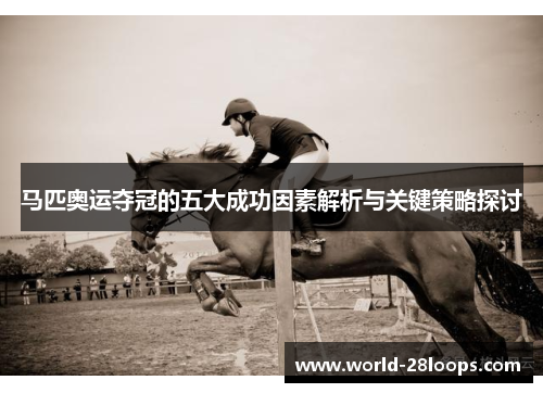 马匹奥运夺冠的五大成功因素解析与关键策略探讨 马匹奥运夺冠的五大成功因素解析与关键策略探讨
